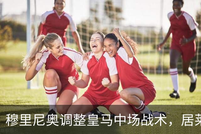 穆里尼奥调整皇马中场战术，居莱尔后撤展现全新组织能力